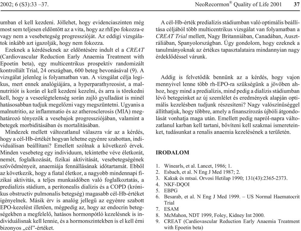 Ezeknek a kérdéseknek az eldöntésére indult el a CREAT (Cardiovascular Reduction Early Anaemia Treatment with Epoetin beta), egy multicentrikus prospektív randomizált kontrollált Trial, 24 országban,