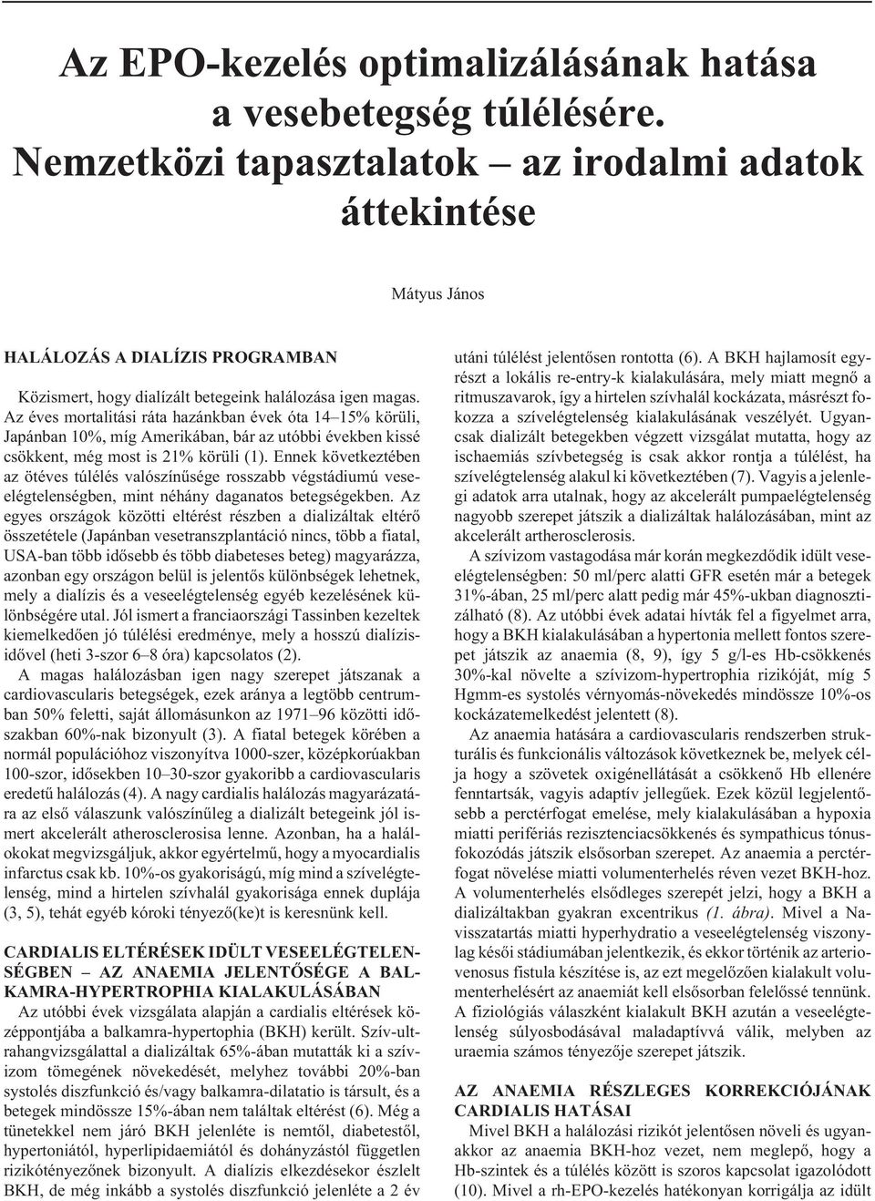 Az éves mortalitási ráta hazánkban évek óta 14 15% körüli, Japánban 10%, míg Amerikában, bár az utóbbi években kissé csökkent, még most is 21% körüli (1).