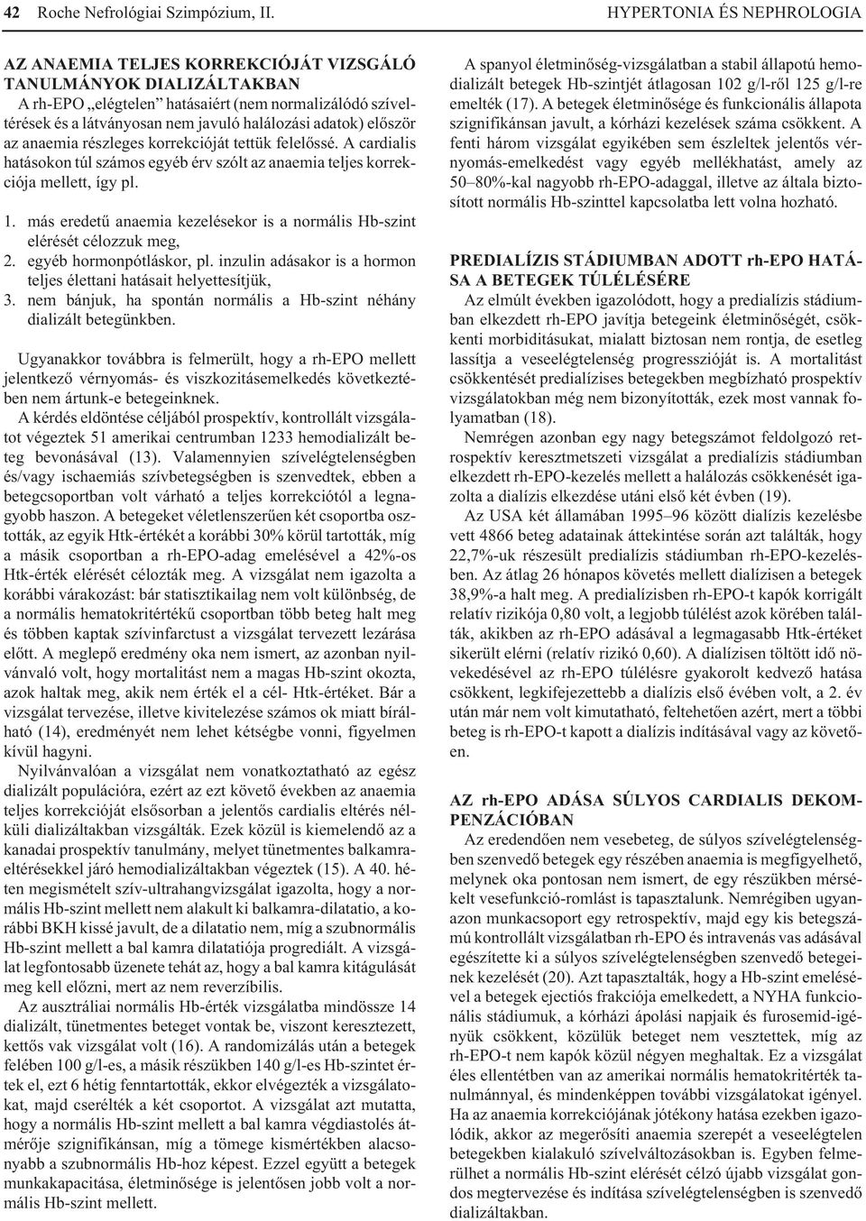 adatok) elõször az anaemia részleges korrekcióját tettük felelõssé. A cardialis hatásokon túl számos egyéb érv szólt az anaemia teljes korrekciója mellett, így pl. 1.