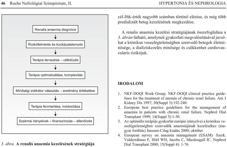 ábrán látható, amelynek gyakorlati megvalósításával javulhat a krónikus veseelégtelenségben szenvedõ betegek életminõsége, a dialíziskezelés minõsége és csökkenhet cardiovascularis rizikójuk.
