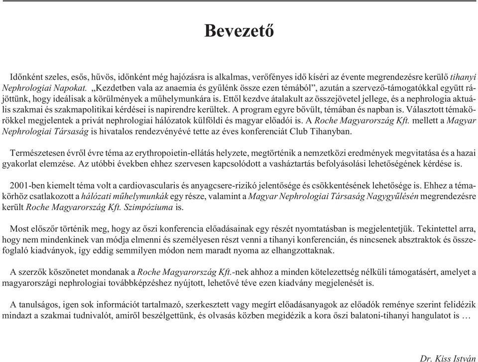 Ettõl kezdve átalakult az összejövetel jellege, és a nephrologia aktuális szakmai és szakmapolitikai kérdései is napirendre kerültek. A program egyre bõvült, témában és napban is.