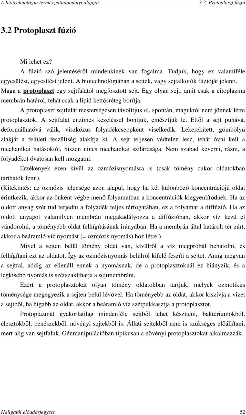 Egy olyan sejt, amit csak a citoplazma membrán határol, tehát csak a lipid kettősréteg borítja. A protoplaszt sejtfalát mesterségesen távolítjuk el, spontán, maguktól nem jönnek létre protoplasztok.