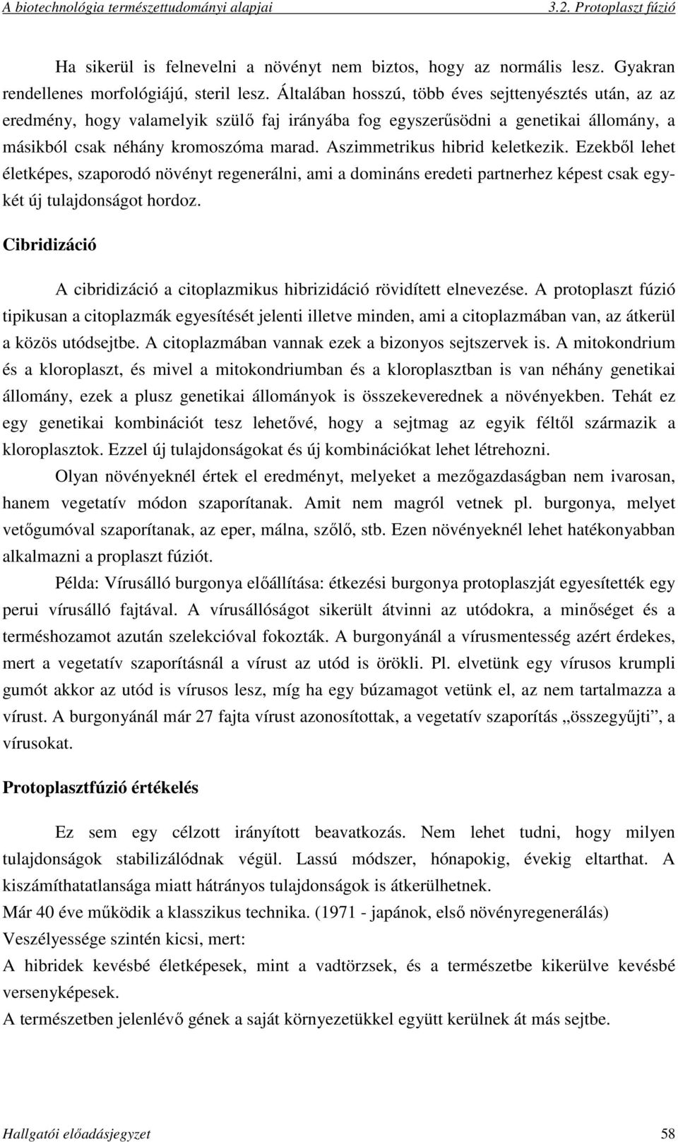 Aszimmetrikus hibrid keletkezik. Ezekből lehet életképes, szaporodó növényt regenerálni, ami a domináns eredeti partnerhez képest csak egykét új tulajdonságot hordoz.