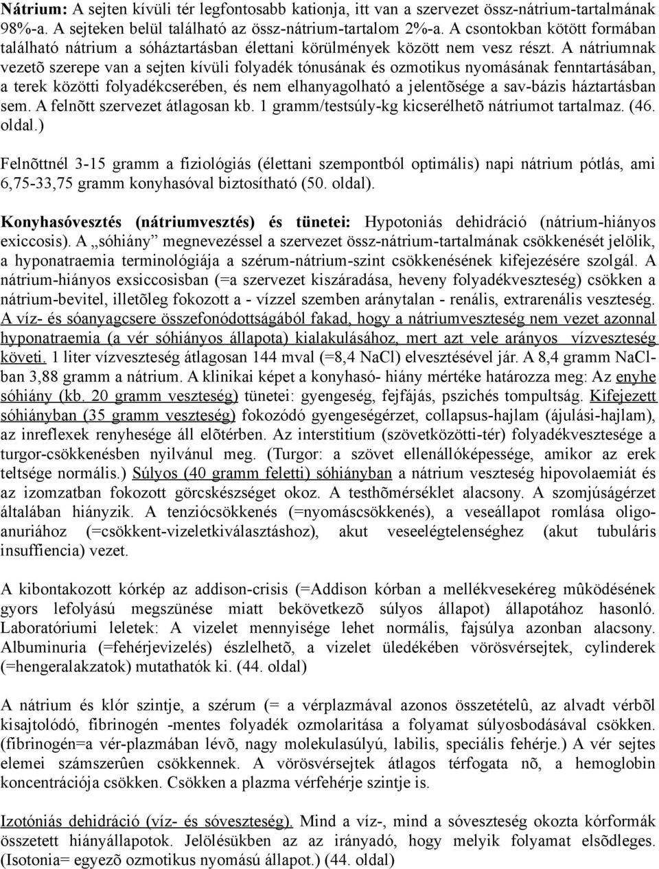 A nátriumnak vezetõ szerepe van a sejten kívüli folyadék tónusának és ozmotikus nyomásának fenntartásában, a terek közötti folyadékcserében, és nem elhanyagolható a jelentõsége a sav-bázis