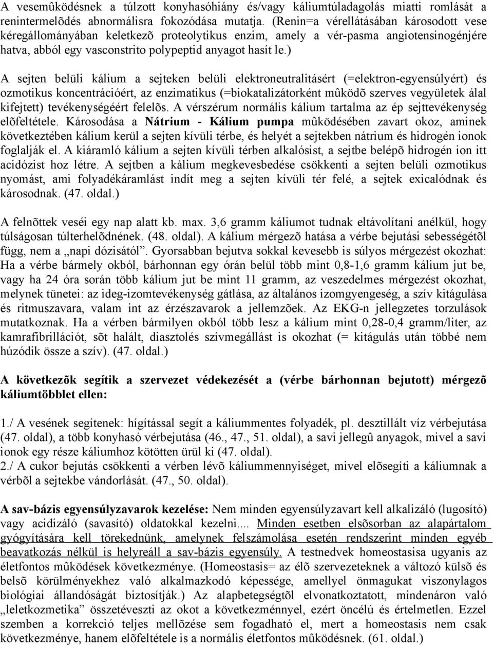 ) A sejten belüli kálium a sejteken belüli elektroneutralitásért (=elektron-egyensúlyért) és ozmotikus koncentrációért, az enzimatikus (=biokatalizátorként mûködõ szerves vegyületek álal kifejtett)