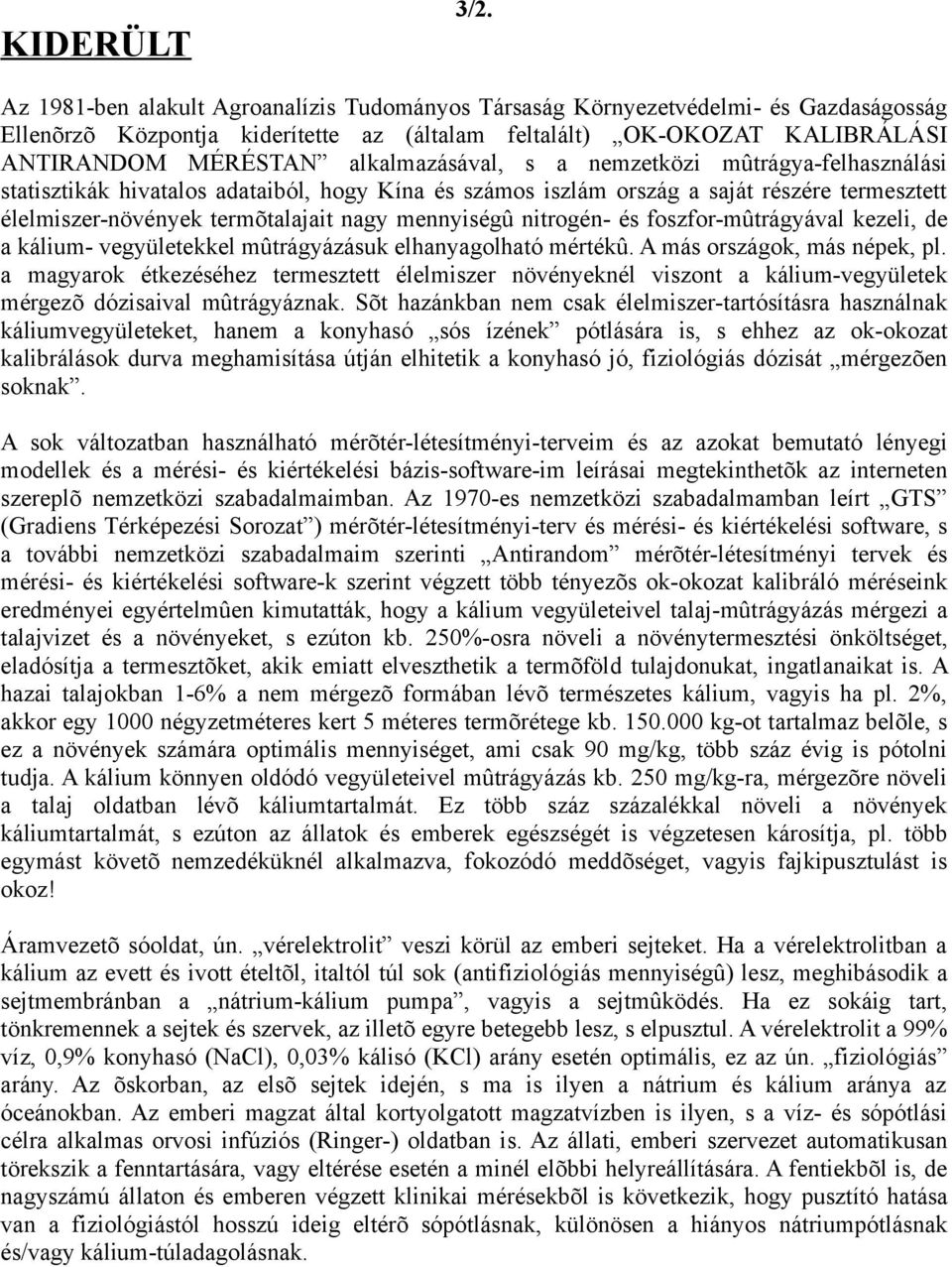 nitrogén- és foszfor-mûtrágyával kezeli, de a kálium- vegyületekkel mûtrágyázásuk elhanyagolható mértékû. A más országok, más népek, pl.