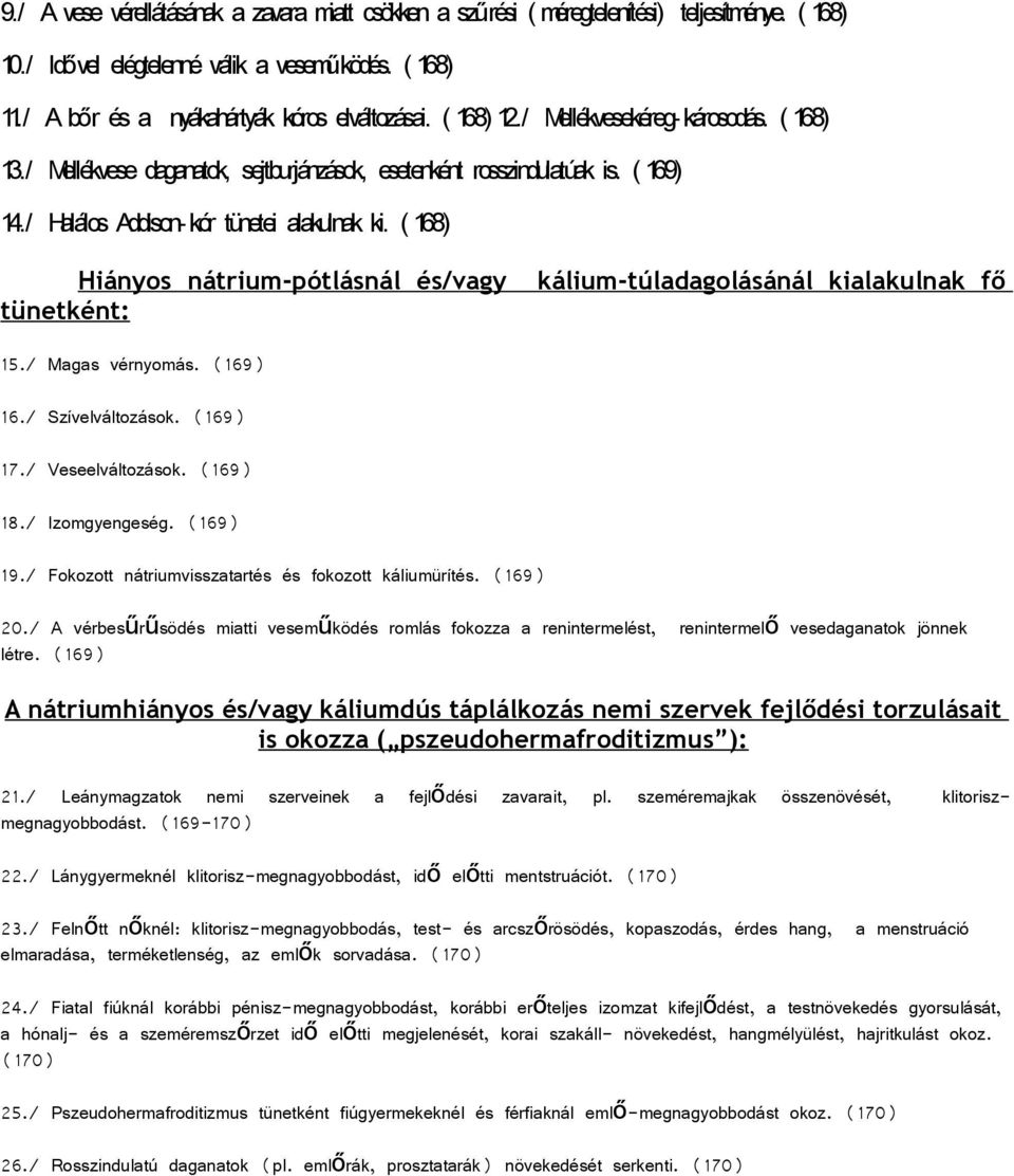 ( 168) Hiányos nátrium-pótlásnál és/vagy tünetként: kálium-túladagolásánál kialakulnak fő 15./ Magas vérnyomás. (169) 16./ Szívelváltozások. (169) 17./ Veseelváltozások. (169) 18./ Izomgyengeség.