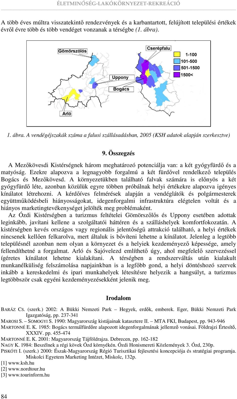 Összegzés A Mezıkövesdi Kistérségnek három meghatározó potenciálja van: a két gyógyfürdı és a matyóság. Ezekre alapozva a legnagyobb forgalmú a két fürdıvel rendelkezı település Bogács és Mezıkövesd.