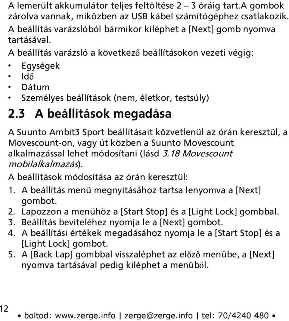 A beállítás varázsló a következő beállításokon vezeti végig: Egységek Idő Dátum Személyes beállítások (nem, életkor, testsúly) 2.