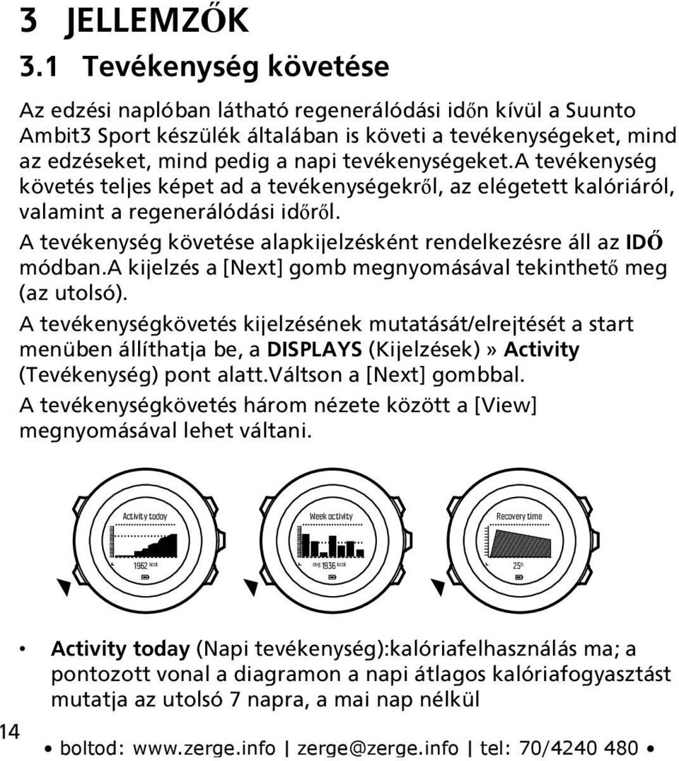 a tevékenység követés teljes képet ad a tevékenységekről, az elégetett kalóriáról, valamint a regenerálódási időről. A tevékenység követése alapkijelzésként rendelkezésre áll az IDŐ módban.