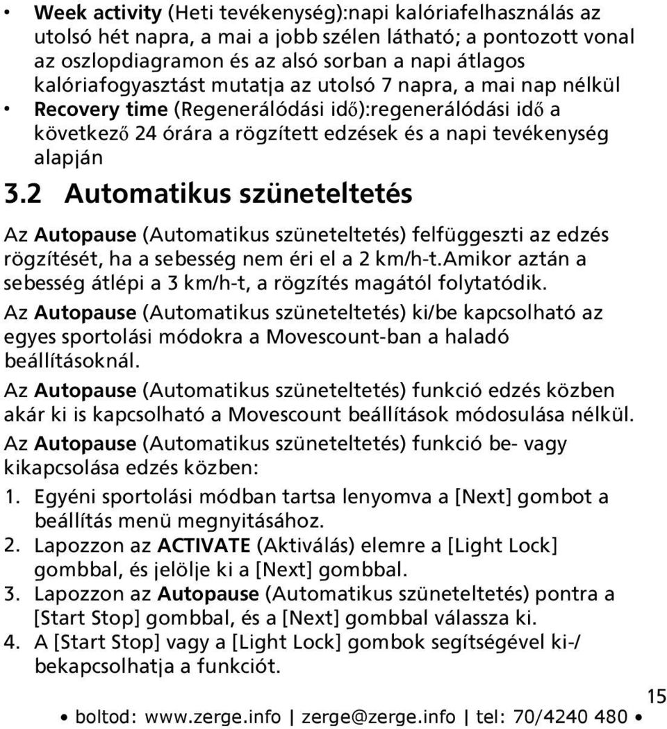 2 Automatikus szüneteltetés Az Autopause (Automatikus szüneteltetés) felfüggeszti az edzés rögzítését, ha a sebesség nem éri el a 2 km/h-t.