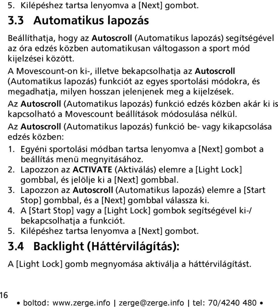 A Movescount-on ki-, illetve bekapcsolhatja az Autoscroll (Automatikus lapozás) funkciót az egyes sportolási módokra, és megadhatja, milyen hosszan jelenjenek meg a kijelzések.