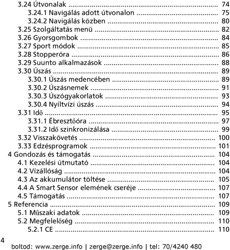 31.1 Ébresztőóra... 97 3.31.2 Idő szinkronizálása... 99 3.32 Visszakövetés... 100 3.33 Edzésprogramok... 101 4 Gondozás és támogatás... 104 4.1 Kezelési útmutató... 104 4.2 Vízállóság.