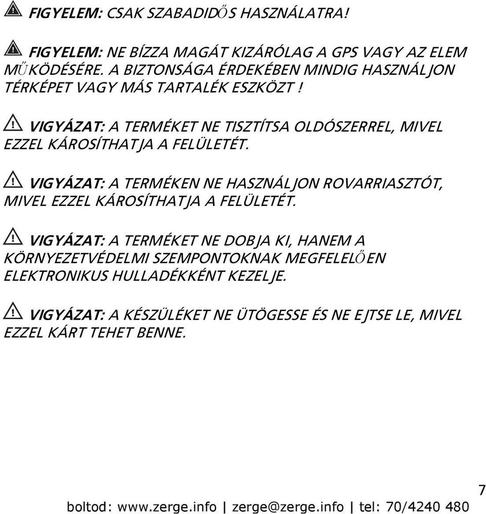 VIGYÁZAT: A TERMÉKET NE TISZTÍTSA OLDÓSZERREL, MIVEL EZZEL KÁROSÍTHATJA A FELÜLETÉT.