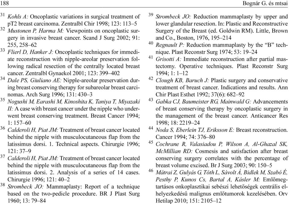 Scand J Surg 2002; 91: 255, 258 62 33 Flierl D, Hanker J: Oncoplastic techniques for immediate reconstruction with nipple-areolar preservation following radical resection of the centrally located