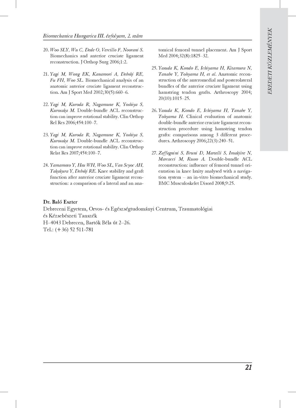 Yagi M, Kuroda R, Nagamune K, Yoshiya S, Kurosaka M. Double-bundle ACL reconstruction can improve rotational stability. Clin Orthop Rel Res 2006;454:100 7. 23.