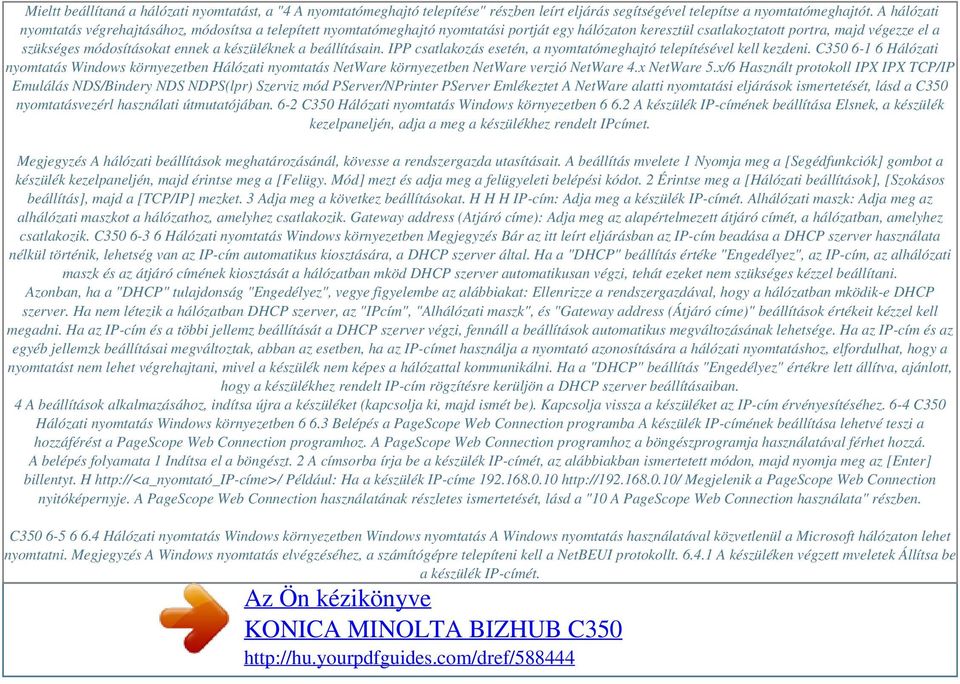 készüléknek a beállításain. IPP csatlakozás esetén, a nyomtatómeghajtó telepítésével kell kezdeni.