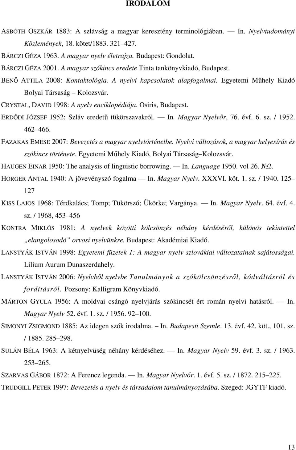 CRYSTAL, DAVID 1998: A nyelv enciklopédiája. Osiris, Budapest. ERDŐDI JÓZSEF 1952: Szláv eredetű tükörszavakról. In. Magyar Nyelvőr, 76. évf. 6. sz. / 1952. 462 466.