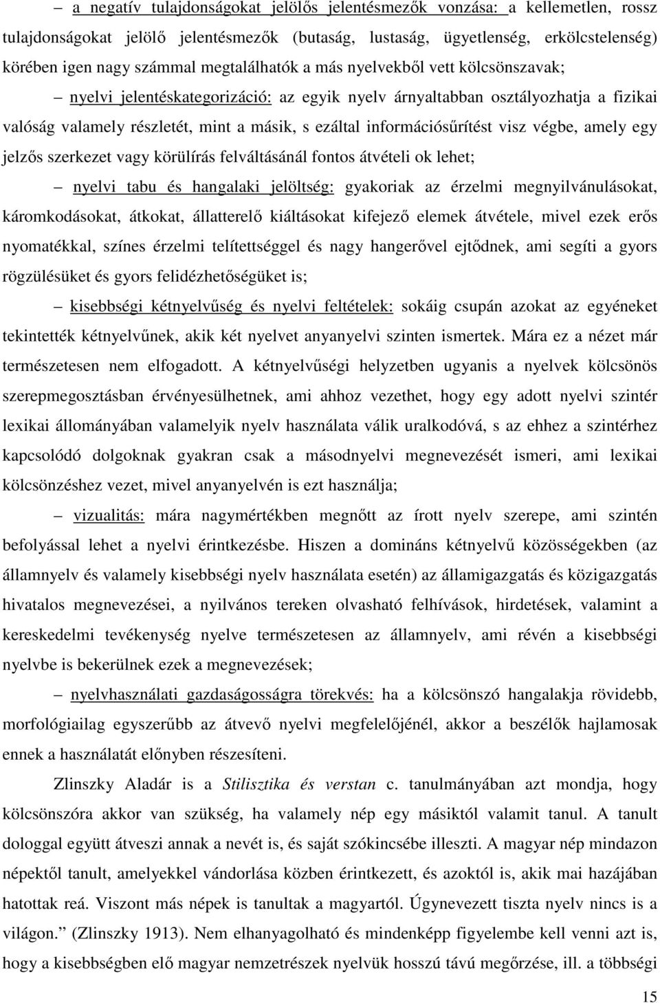 információsűrítést visz végbe, amely egy jelzős szerkezet vagy körülírás felváltásánál fontos átvételi ok lehet; nyelvi tabu és hangalaki jelöltség: gyakoriak az érzelmi megnyilvánulásokat,