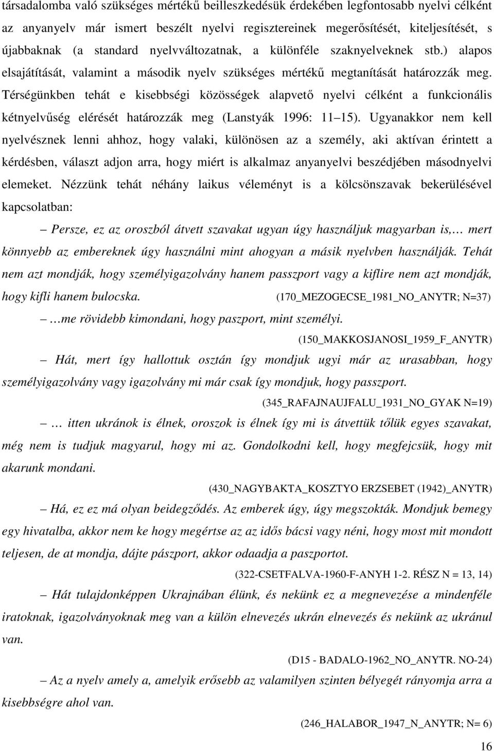 Térségünkben tehát e kisebbségi közösségek alapvető nyelvi célként a funkcionális kétnyelvűség elérését határozzák meg (Lanstyák 1996: 11 15).