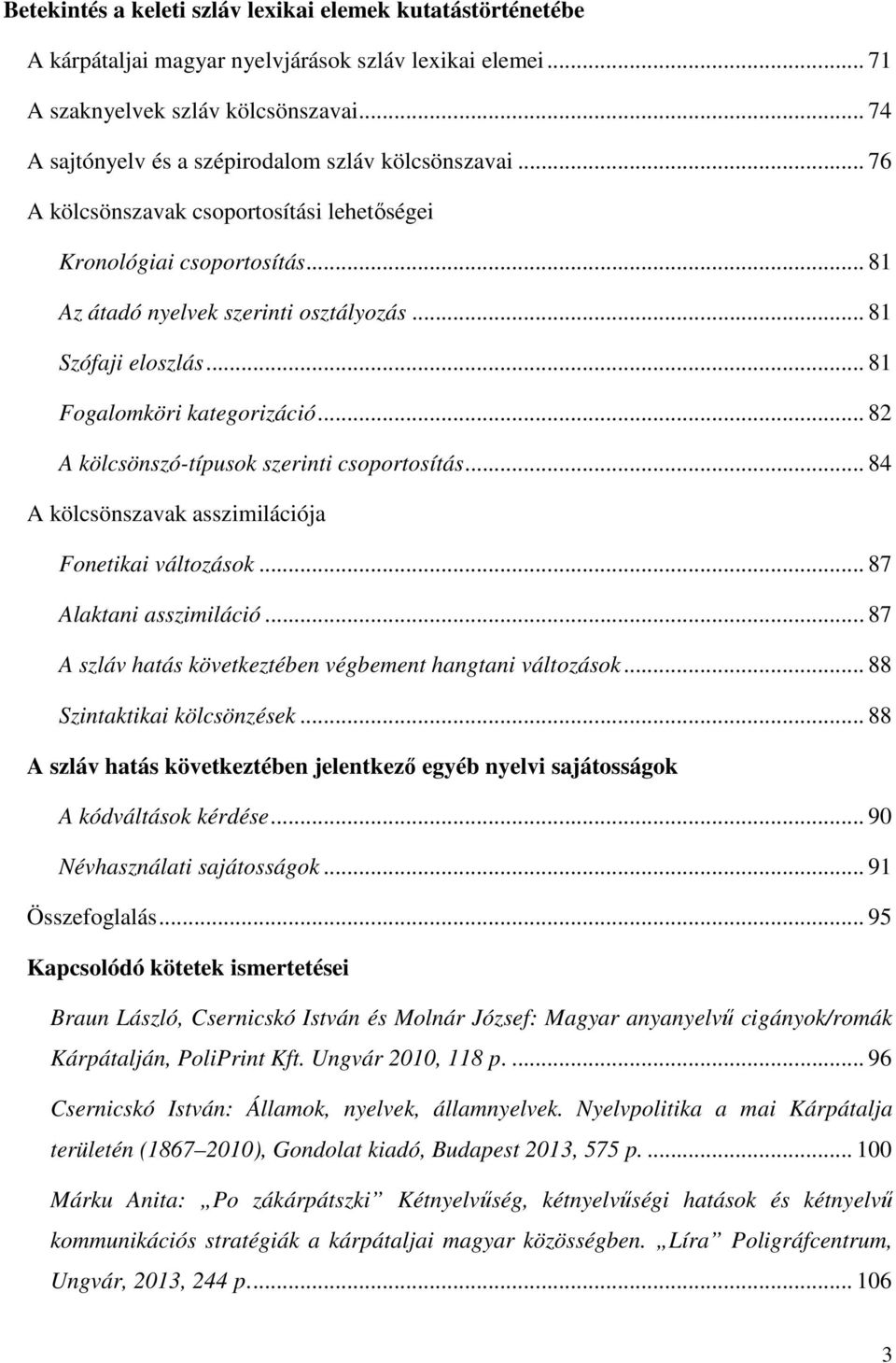 .. 81 Fogalomköri kategorizáció... 82 A kölcsönszó-típusok szerinti csoportosítás... 84 A kölcsönszavak asszimilációja Fonetikai változások... 87 Alaktani asszimiláció.