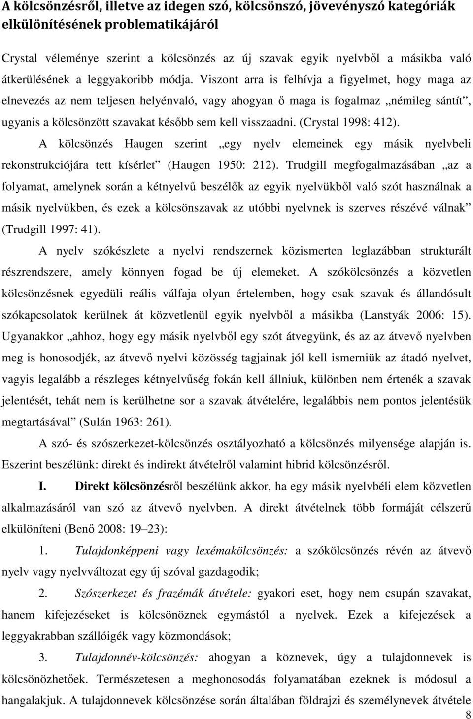 Viszont arra is felhívja a figyelmet, hogy maga az elnevezés az nem teljesen helyénvaló, vagy ahogyan ő maga is fogalmaz némileg sántít, ugyanis a kölcsönzött szavakat később sem kell visszaadni.