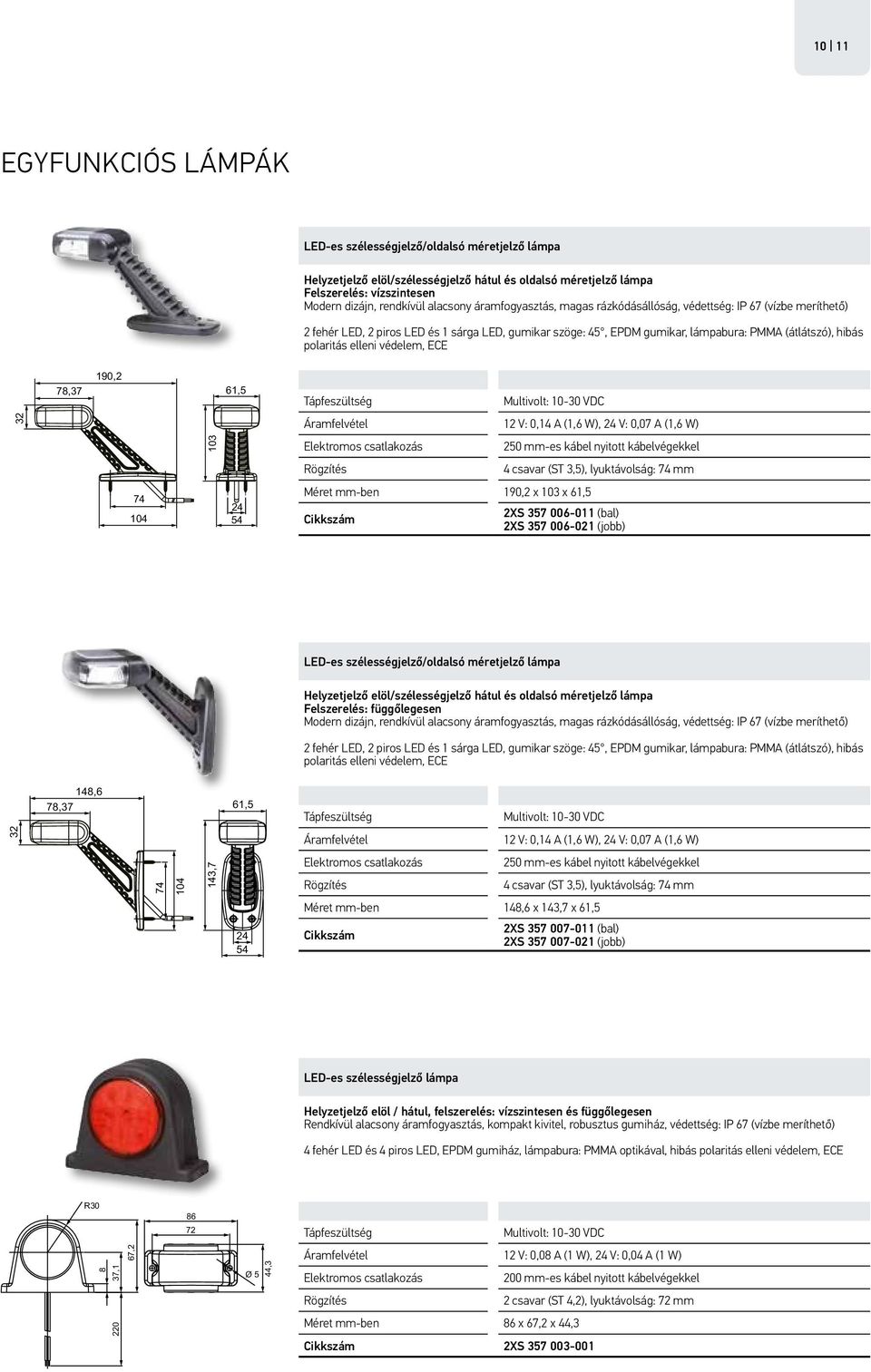 védelem, ECE 78,37 190,2 61,5 32 12 V: 0,14 A (1,6 W), 24 V: 0,07 A (1,6 W) 103 250 mm-es kábel nyitott kábelvégekkel 4 csavar (ST 3,5), lyuktávolság: 74 mm 74 104 24 54 Méret mm-ben 190,2 x 103 x