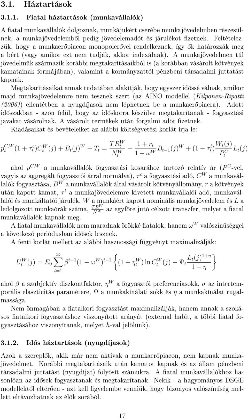 A munkajövedelmen úl jövedelmük származik korábbi megakaríásaikból is a korábban vásárol kövények kamaainak formájában, valamin a kormányzaól pénzbeni ársadalmi juaás kapnak.