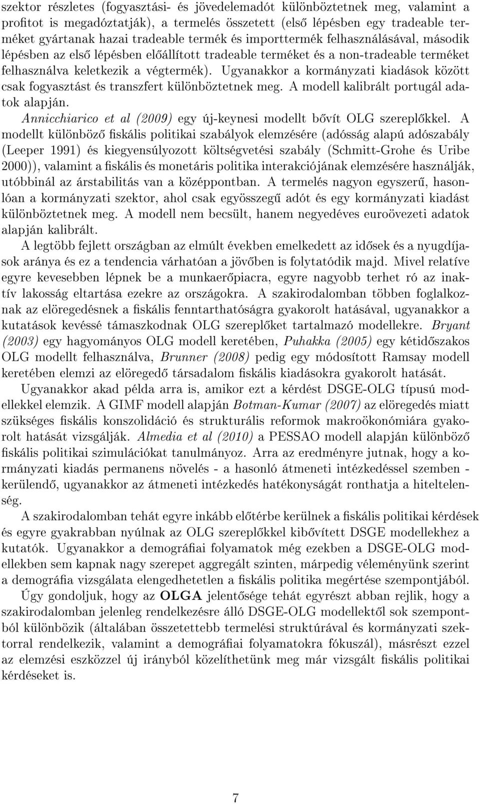 Ugyanakkor a kormányzai kiadások közö csak fogyaszás és ranszfer különbözenek meg. A modell kalibrál porugál adaok alapján. A Annicchiarico e al 29 egy új-keynesi modell b ví OLG szerepl kkel.