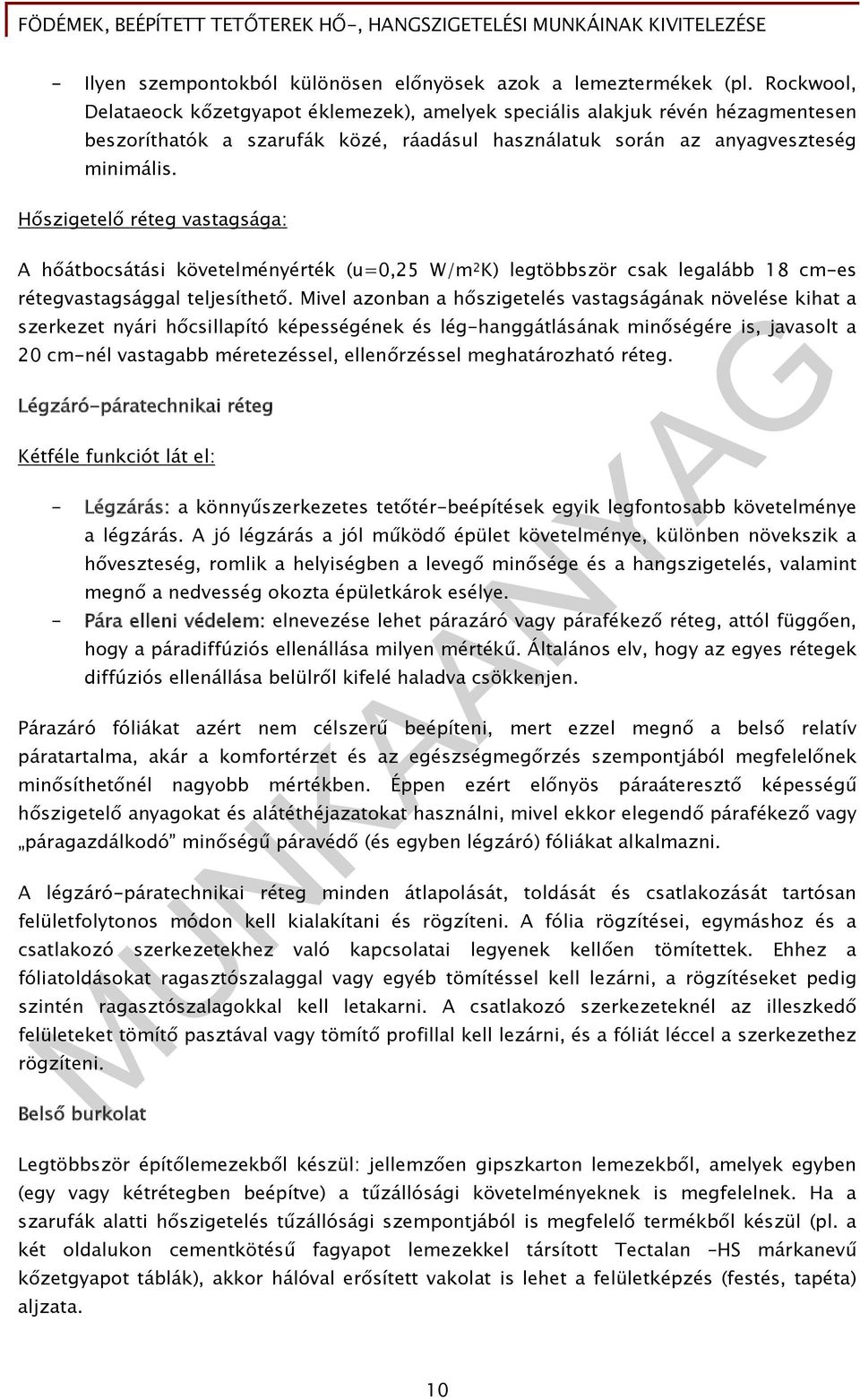 Hőszigetelő réteg vastagsága: A hőátbocsátási követelményérték (u=0,25 W/m 2 K) legtöbbször csak legalább 18 cm-es rétegvastagsággal teljesíthető.