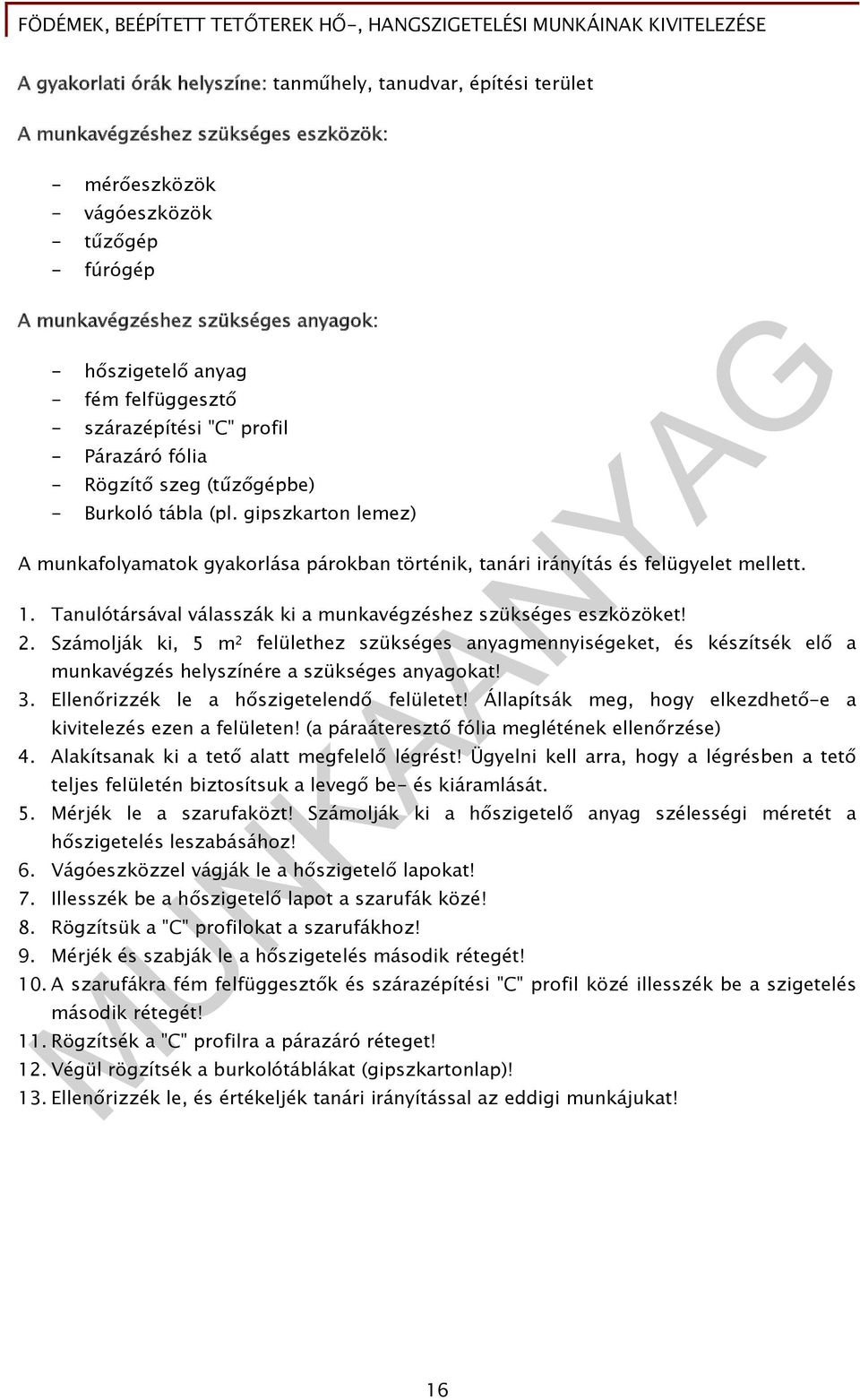 gipszkarton lemez) A munkafolyamatok gyakorlása párokban történik, tanári irányítás és felügyelet mellett. 1. Tanulótársával válasszák ki a munkavégzéshez szükséges eszközöket! 2.