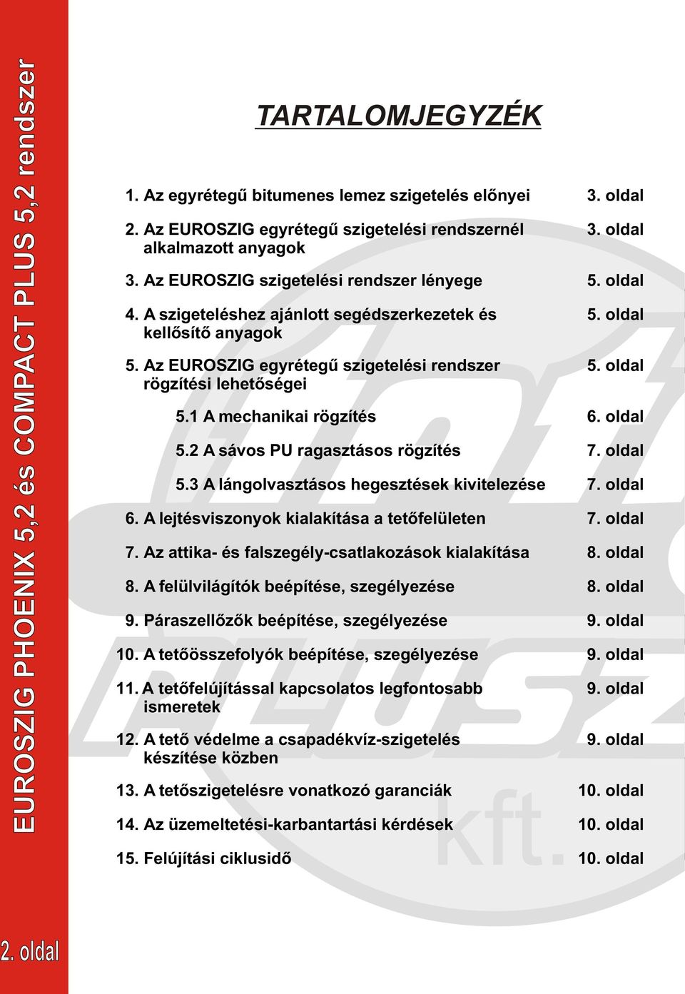 1 A mechanikai rögzítés 5.2 A sávos PU ragasztásos rögzítés 5.3 A lángolvasztásos hegesztések kivitelezése 6. A lejtésviszonyok kialakítása a tetõfelületen 7.