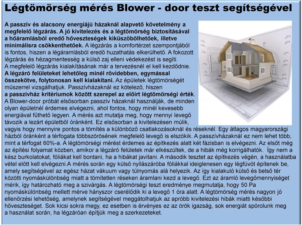 A légzárás a komfortérzet szempontjából is fontos, hiszen a légáramlásból eredő huzathatás elkerülhető. A fokozott légzárás és hézagmentesség a külső zaj elleni védekezést is segíti.