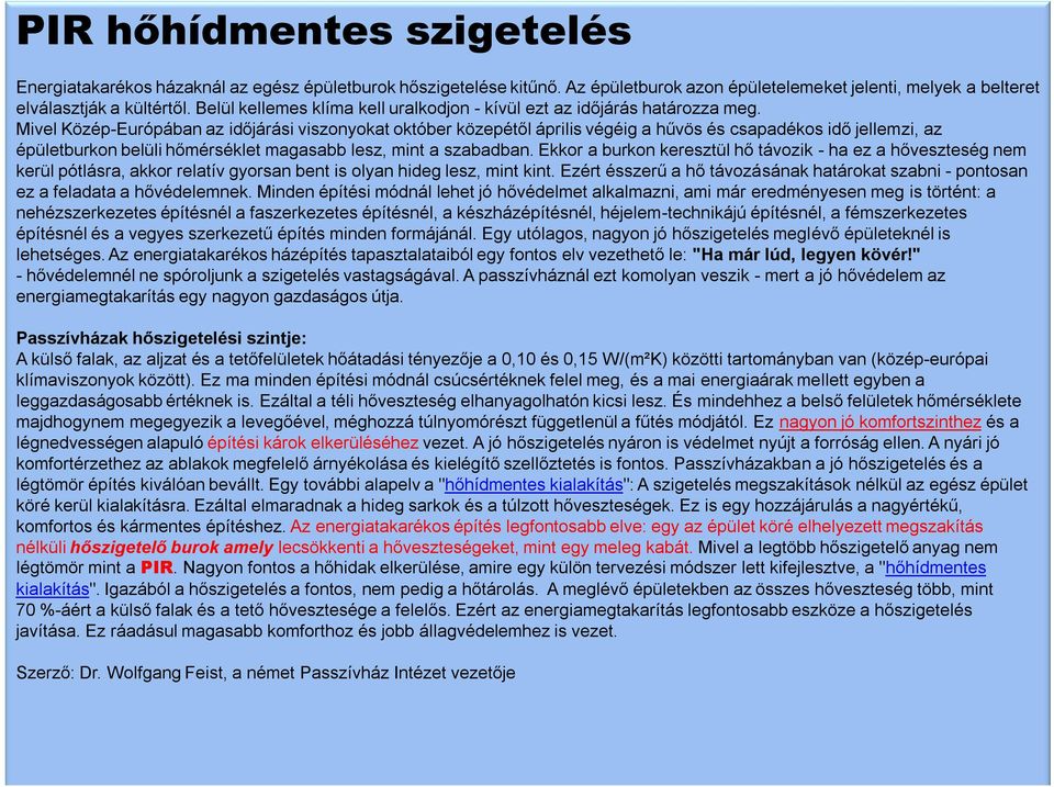 Mivel Közép-Európában az időjárási viszonyokat október közepétől április végéig a hűvös és csapadékos idő jellemzi, az épületburkon belüli hőmérséklet magasabb lesz, mint a szabadban.