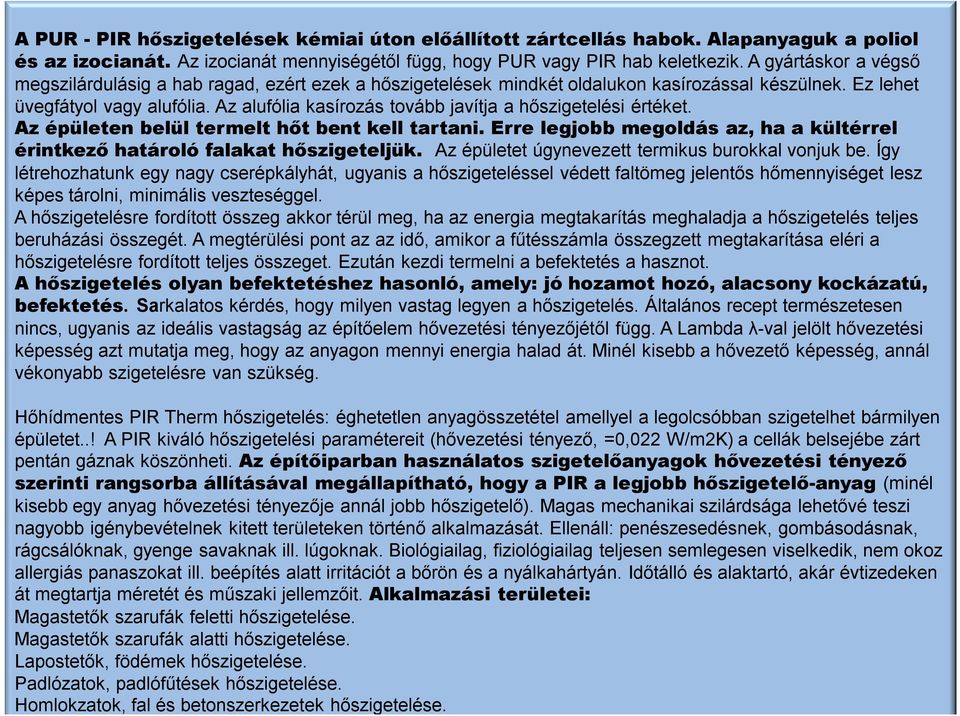 Az alufólia kasírozás tovább javítja a hőszigetelési értéket. Az épületen belül termelt hőt bent kell tartani. Erre legjobb megoldás az, ha a kültérrel érintkező határoló falakat hőszigeteljük.