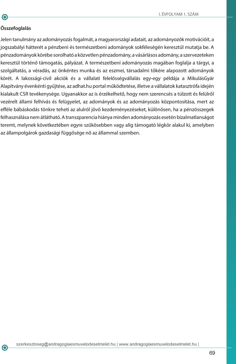 A természetbeni adományozás magában foglalja a tárgyi, a szolgáltatás, a véradás, az önkéntes munka és az eszmei, társadalmi tőkére alapozott adományok körét.