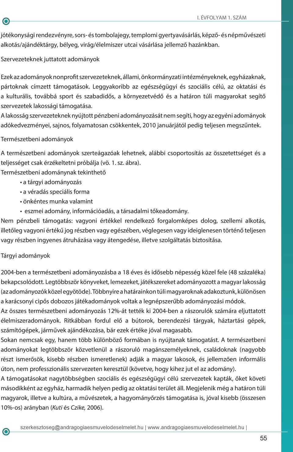 Leggyakoribb az egészségügyi és szociális célú, az oktatási és a kulturális, továbbá sport és szabadidős, a környezetvédő és a határon túli magyarokat segítő szervezetek lakossági támogatása.