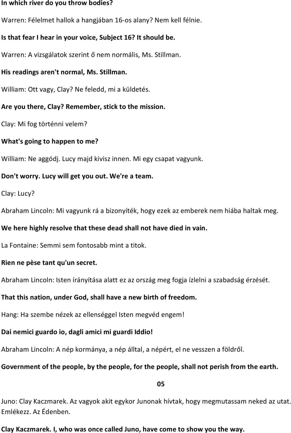 Remember, stick to the mission. Clay: Mi fog történni velem? What's going to happen to me? William: Ne aggódj. Lucy majd kivisz innen. Mi egy csapat vagyunk. Don't worry. Lucy will get you out.