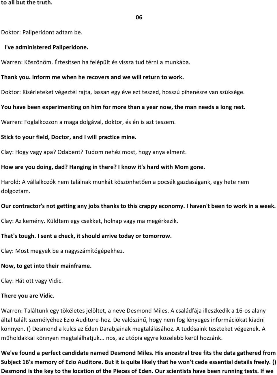 You have been experimenting on him for more than a year now, the man needs a long rest. Warren: Foglalkozzon a maga dolgával, doktor, és én is azt teszem.