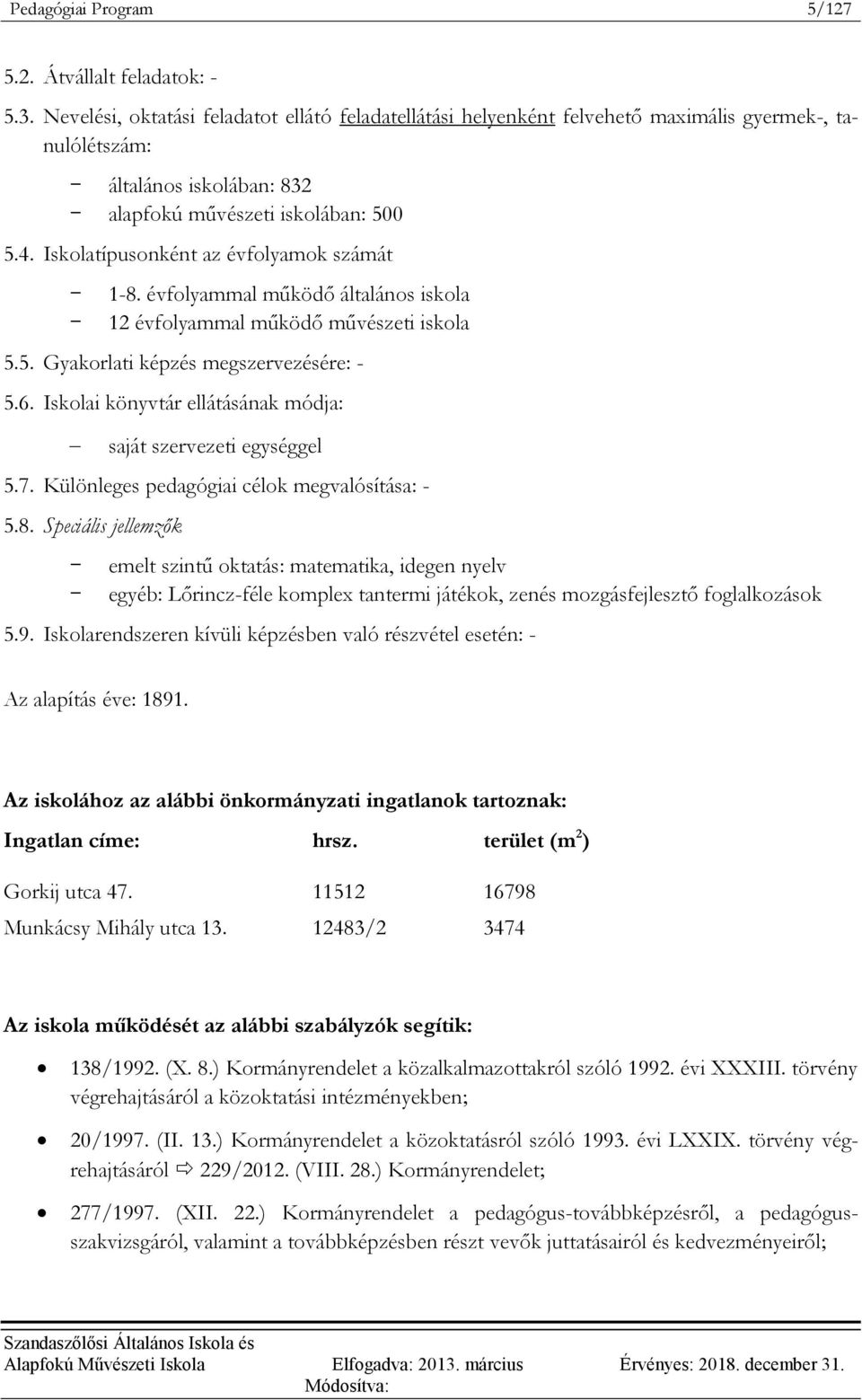 Iskolatípusonként az évfolyamok számát - 1-8. évfolyammal működő általános iskola - 12 évfolyammal működő művészeti iskola 5.5. Gyakorlati képzés megszervezésére: - 5.6.