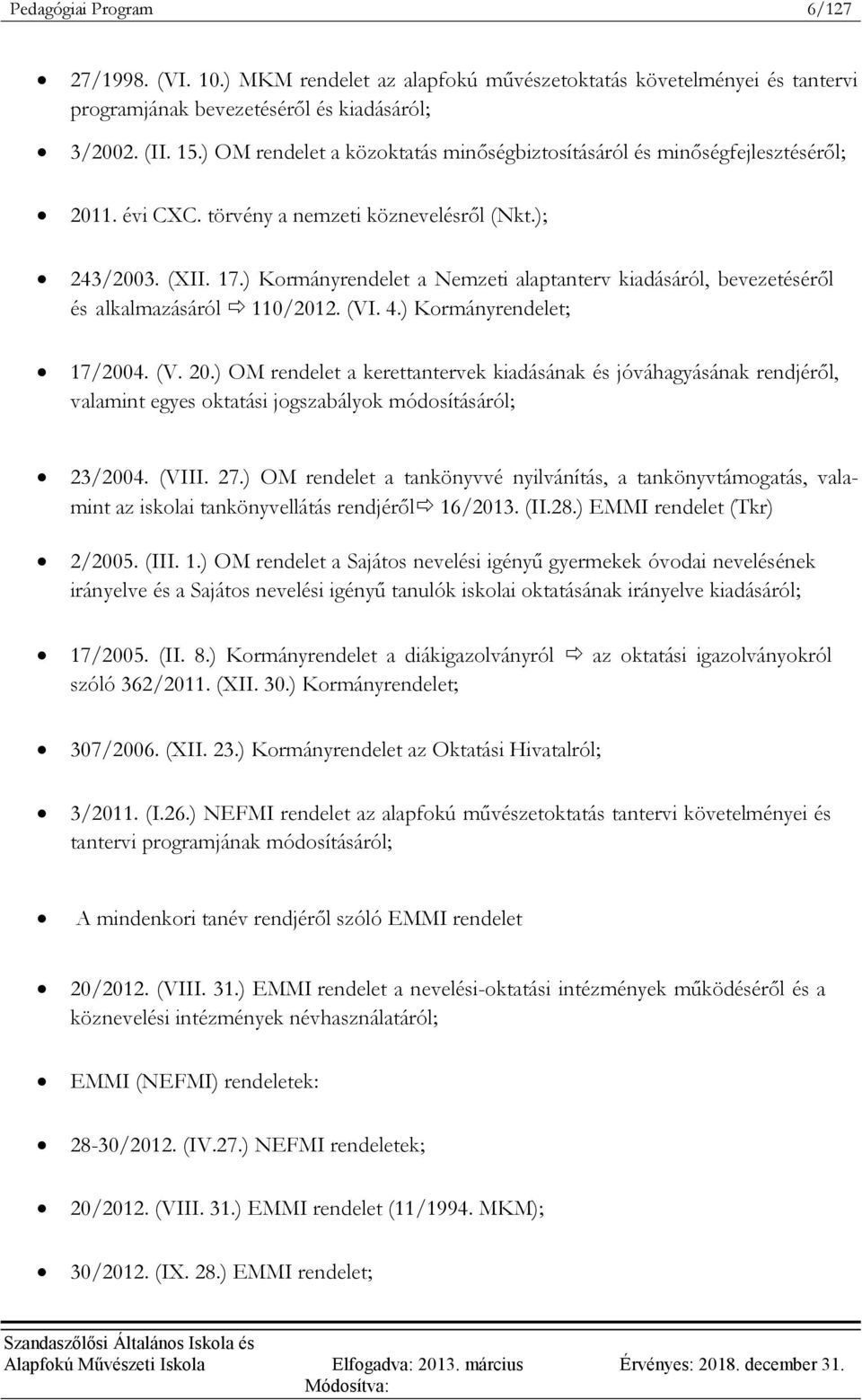 ) Kormányrendelet a Nemzeti alaptanterv kiadásáról, bevezetéséről és alkalmazásáról 110/2012. (VI. 4.) Kormányrendelet; 17/2004. (V. 20.