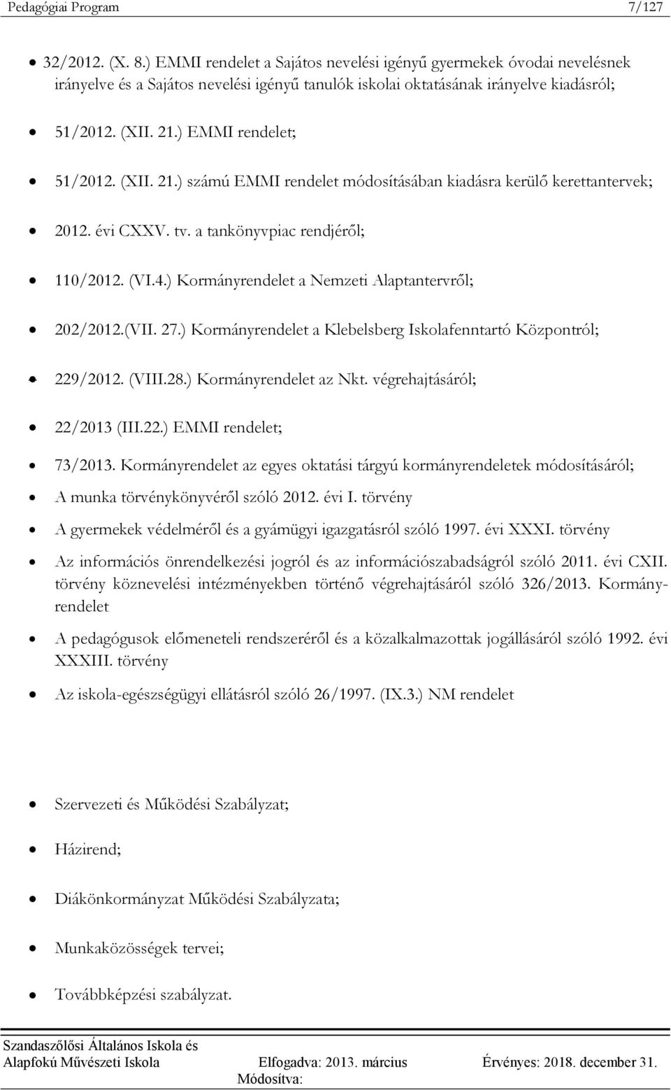 ) EMMI rendelet; 51/2012. (XII. 21.) számú EMMI rendelet módosításában kiadásra kerülő kerettantervek; 2012. évi CXXV. tv. a tankönyvpiac rendjéről; 110/2012. (VI.4.