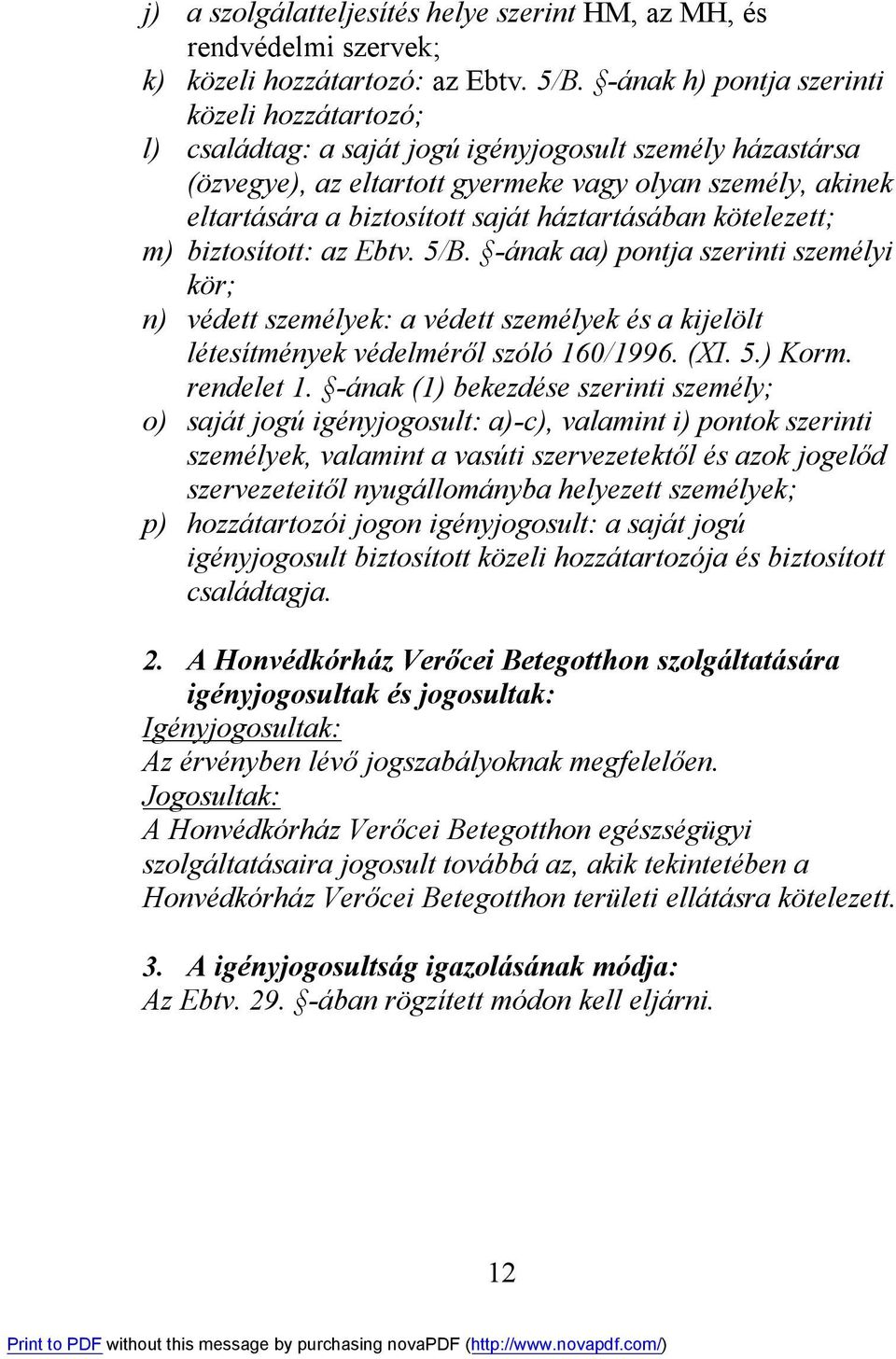 háztartásában kötelezett; m) biztosított: az Ebtv. 5/B. -ának aa) pontja szerinti személyi kör; n) védett személyek: a védett személyek és a kijelölt létesítmények védelméről szóló 160/1996. (XI. 5.) Korm.