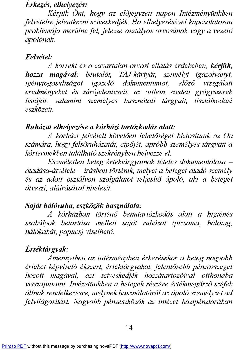 Felvétel: A korrekt és a zavartalan orvosi ellátás érdekében, kérjük, hozza magával: beutalót, TAJ-kártyát, személyi igazolványt, igényjogosultságot igazoló dokumentumot, előző vizsgálati