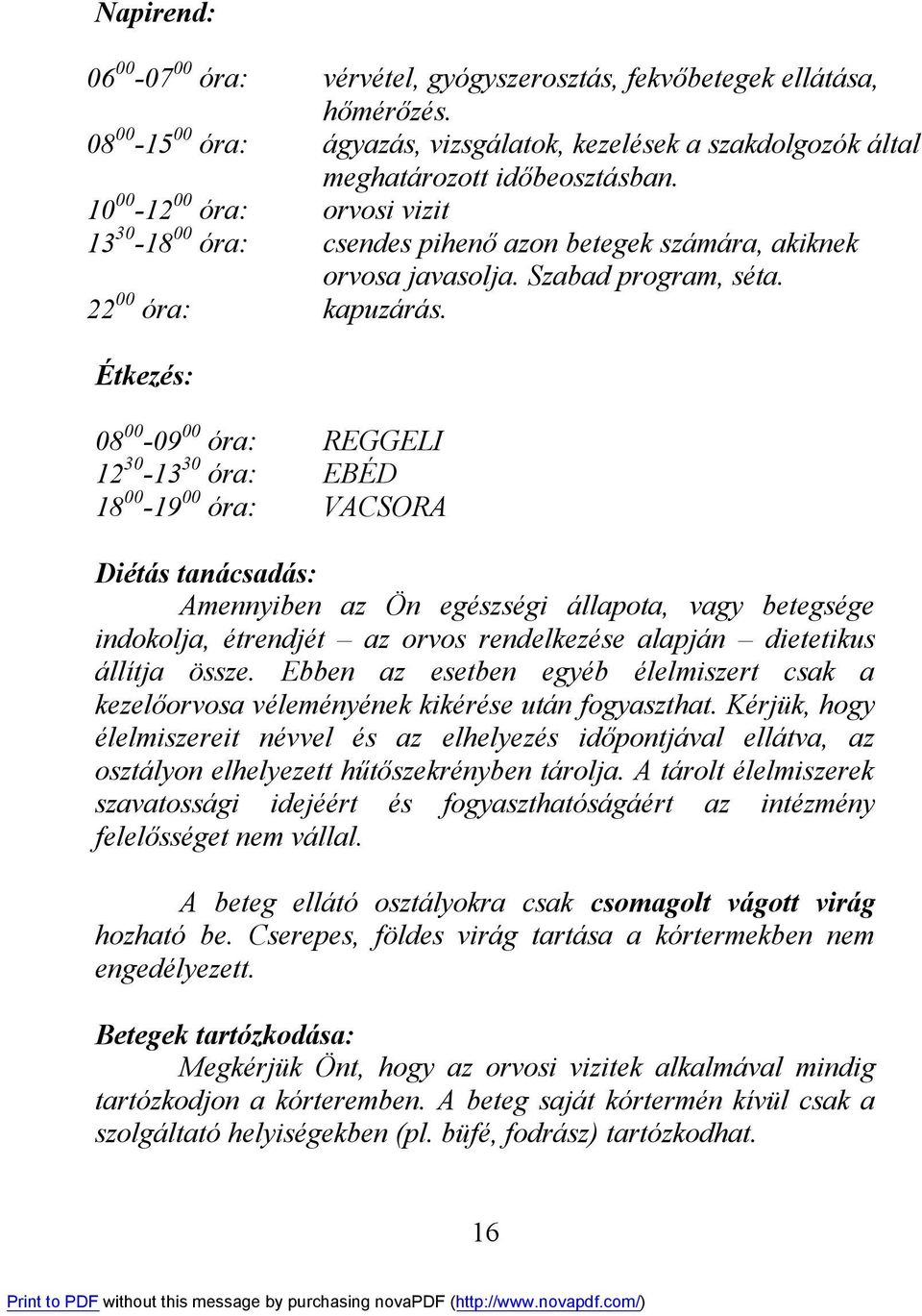 Étkezés: 08 00-09 00 óra: REGGELI 12 30-13 30 óra: EBÉD 18 00-19 00 óra: VACSORA Diétás tanácsadás: Amennyiben az Ön egészségi állapota, vagy betegsége indokolja, étrendjét az orvos rendelkezése