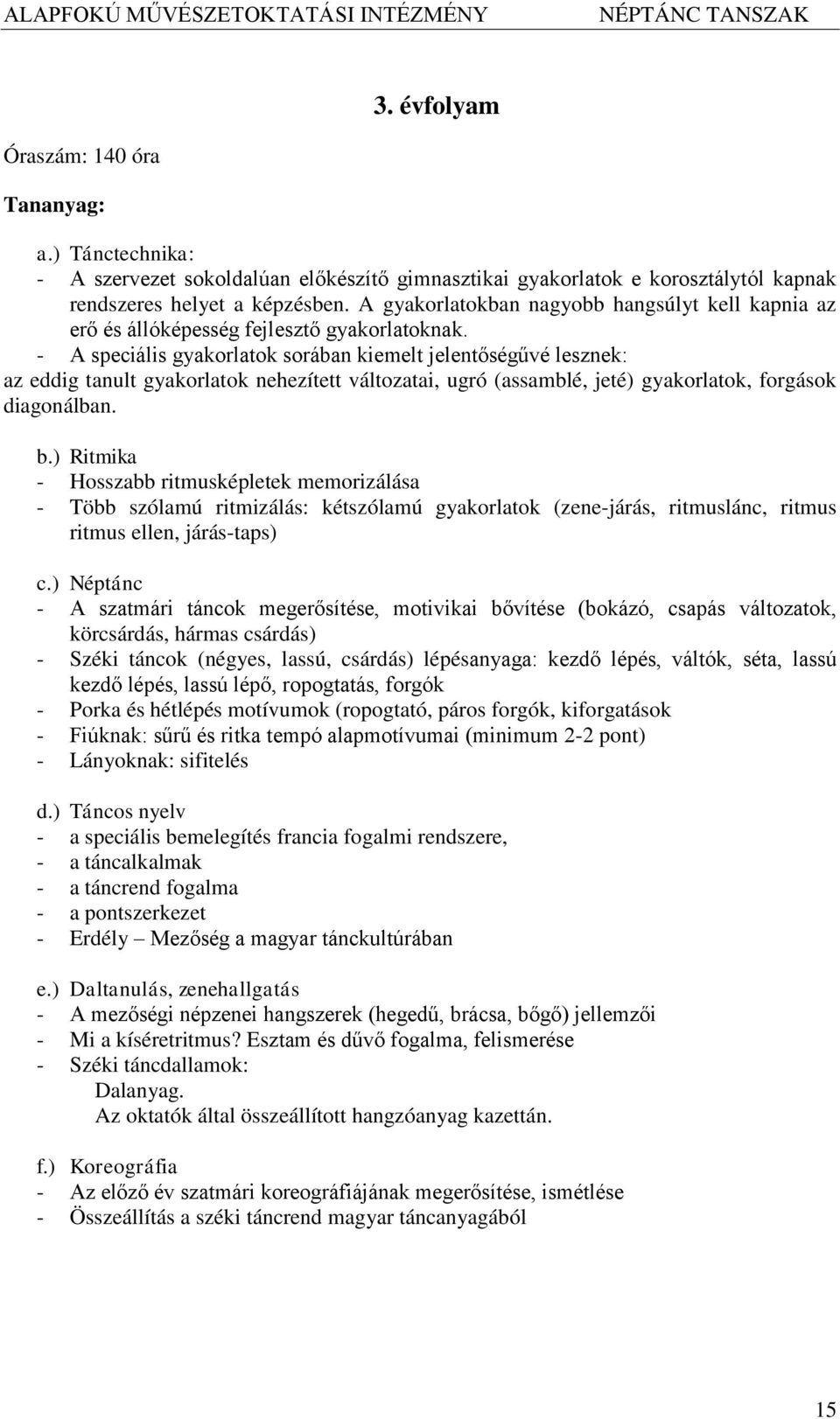 - A speciális gyakorlatok sorában kiemelt jelentőségűvé lesznek: az eddig tanult gyakorlatok nehezített változatai, ugró (assamblé, jeté) gyakorlatok, forgások diagonálban. b.