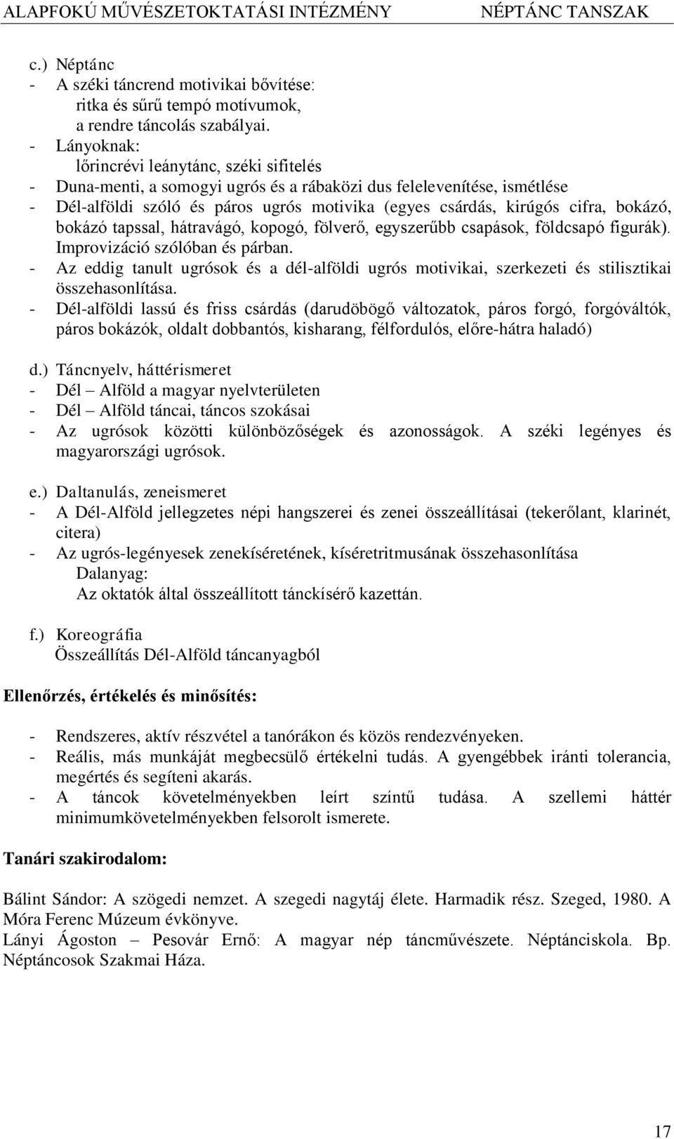 bokázó, bokázó tapssal, hátravágó, kopogó, fölverő, egyszerűbb csapások, földcsapó figurák). Improvizáció szólóban és párban.