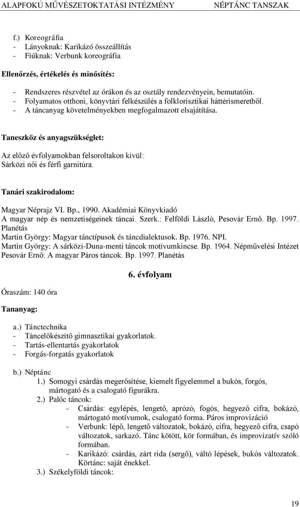 Taneszköz és anyagszükséglet: Az előző évfolyamokban felsoroltakon kívül: Sárközi női és férfi garnitúra. Tanári szakirodalom: Magyar Néprajz VI. Bp., 1990.