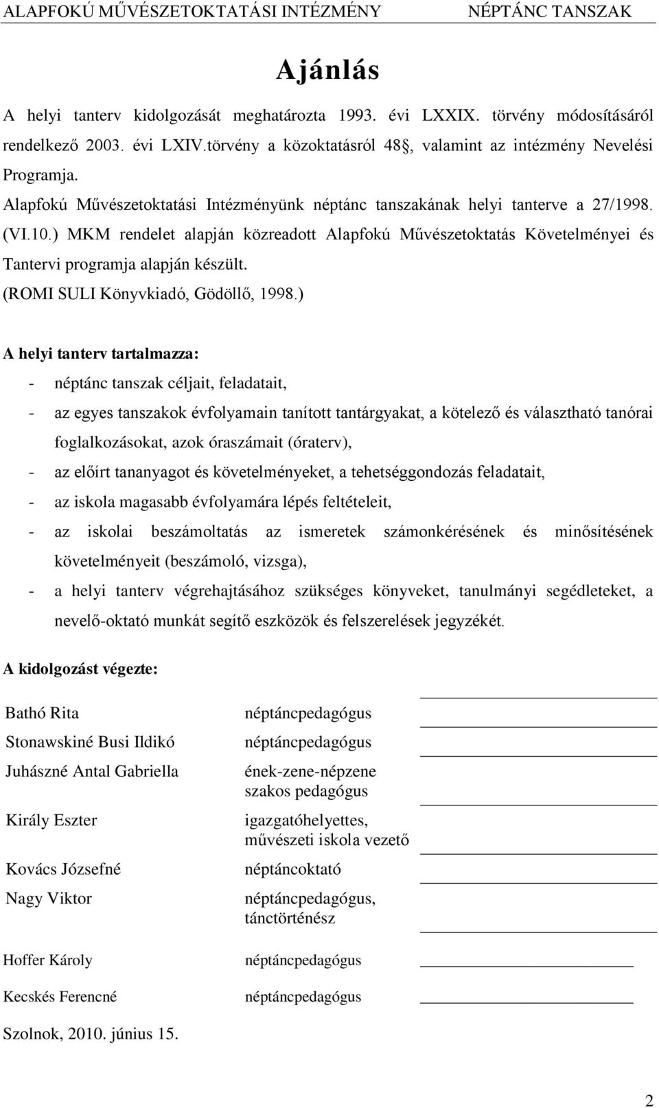 ) MKM rendelet alapján közreadott Alapfokú Művészetoktatás Követelményei és Tantervi programja alapján készült. (ROMI SULI Könyvkiadó, Gödöllő, 1998.