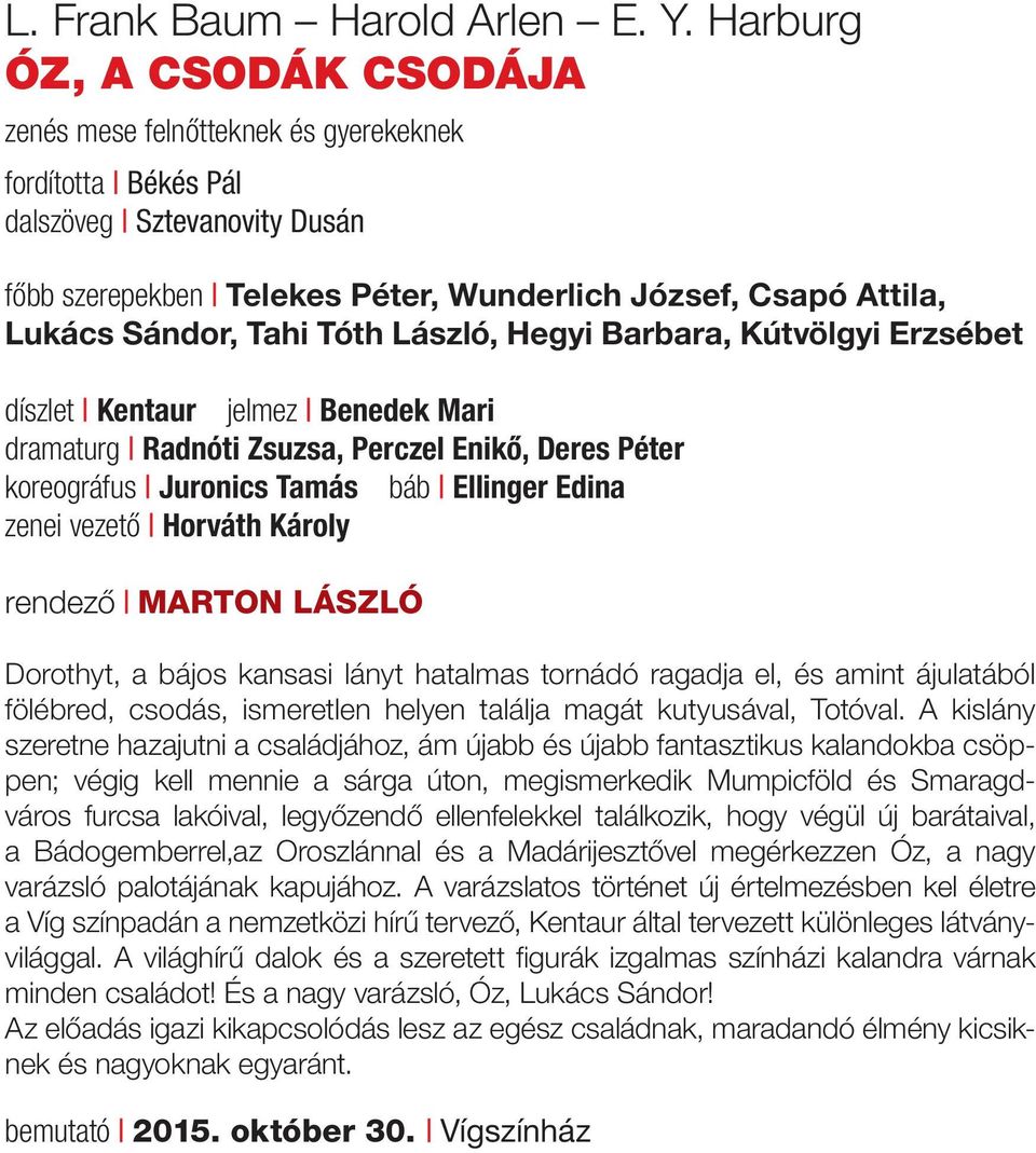 Tahi Tóth László, Hegyi Barbara, Kútvölgyi Erzsébet díszlet Kentaur jelmez Benedek Mari dramaturg Radnóti Zsuzsa, Perczel Enikő, Deres Péter koreográfus Juronics Tamás báb Ellinger Edina zenei vezető